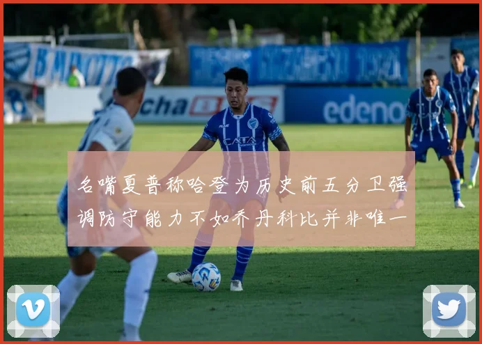 名嘴夏普称哈登为历史前五分卫强调防守能力不如乔丹科比并非唯一标准